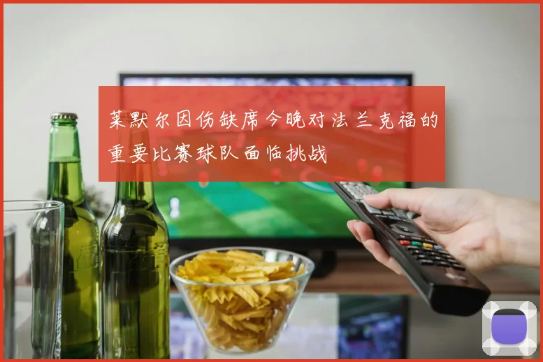 莱默尔因伤缺席今晚对法兰克福的重要比赛球队面临挑战