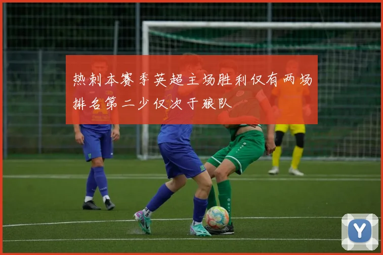热刺本赛季英超主场胜利仅有两场排名第二少仅次于狼队