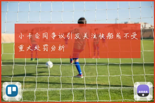 小卡合同争议引发关注快船或不受重大处罚分析