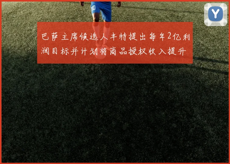 巴萨主席候选人丰特提出每年2亿利润目标并计划将商品授权收入提升至4亿